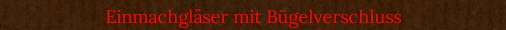 Einmachglser mit Bgelverschluss